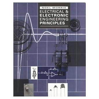 electrical and electronic engineering principles 1st edition n. morris 0582098157, 978-0582098152