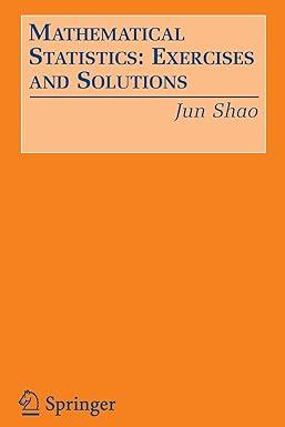 mathematical statistics exercises and solutions 2005th edition jun shao 0387249702, 978-0387249704