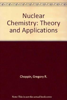 nuclear chemistry theory and applications 1st edition g. choppin, j. rydberg 0080238262, 978-0080238265