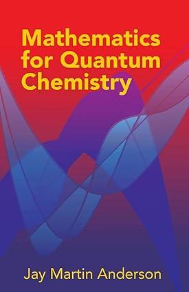 mathematics for quantum chemistry 1st edition jay martin anderson 0486442306, 978-0486442303