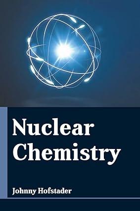 nuclear chemistry 1st edition johnny hofstader 1641726318, 978-1641726313