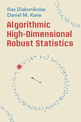algorithmic high dimensional robust statistics 1st edition ilias diakonikolas, daniel m. kane 1108837816,