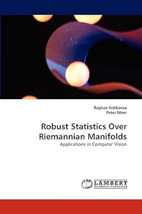 robust statistics over riemannian manifolds applications in computer vision 1st edition raghav subbarao,