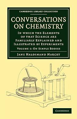 conversations on chemistry in which the elements of that science are familiarly explained and illustrated by