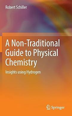 a non traditional guide to physical chemistry insights using hydrogen 2022 edition robert schiller