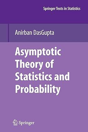 asymptotic theory of statistics and probability 2008th edition anirban dasgupta 1461498848, 978-1461498841
