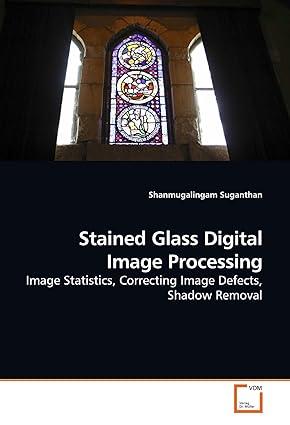 stained glass digital image processing image statistics correcting image defects shadow removal 1st edition