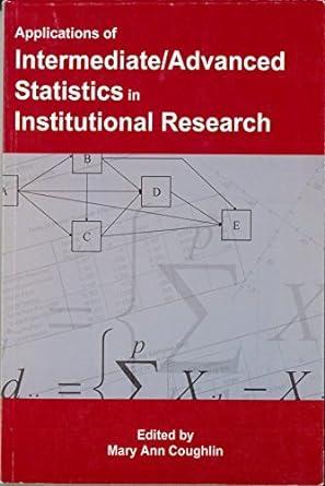 applications of intermediate advanced statistics in institutional research 1st edition mary ann coughlin