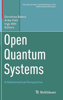 open quantum systems a mathematical perspective 1st edition dorothea bahns, anke pohl, ingo witt 3030130452,
