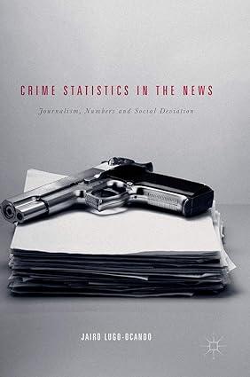 crime statistics in the news journalism numbers and social deviation 1st edition jairo lugo-ocando