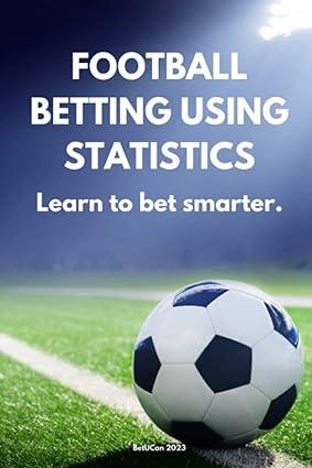 football betting using statistics learn to bet smarter 1st edition bet u can b0bs9lvc1k, 979-8373615617