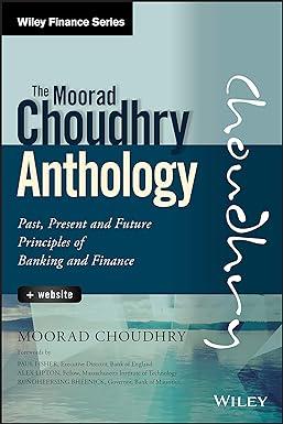 the moorad choudhry anthology  website past present and future principles of banking and finance 1st edition