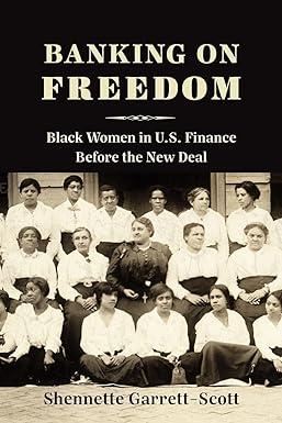 banking on freedom black women in u.s. finance before the new deal 1st edition shennette garrett-scott