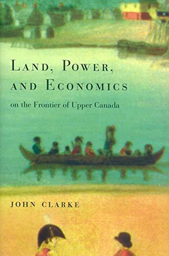 land power and economics on the frontier of upper canada 1st edition john clarke 0773520627, 0773568506,