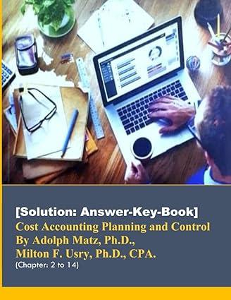 solution answer key book of cost accounting planning and control chapter 2 to 14 1st edition adolp martz,