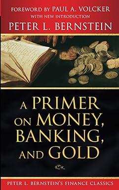 a primer on money banking and gold 1st edition peter l. bernstein 0470287586, 978-0470287583