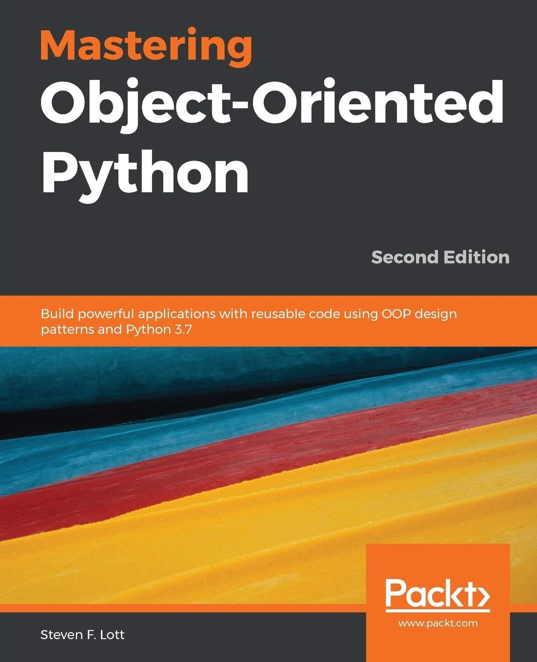 mastering object oriented python build powerful applications with reusable code using oop design patterns and