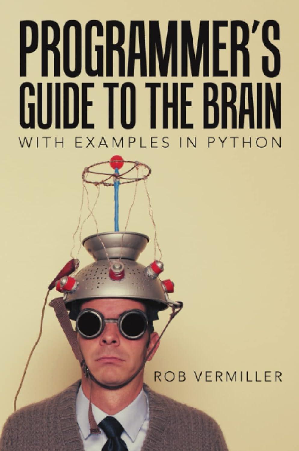 programmer’s guide to the brain with examples in python 1st edition rob vermiller 1483400018, 978-1483400013