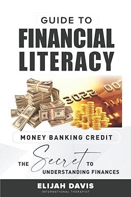 guide to financial literacy  money banking credit the secret to understanding finances 1st edition elijah l