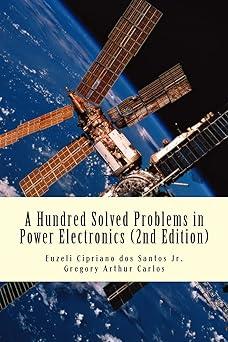 a hundred solved problems in power electronics 1st edition euzeli c. dos santos jr, gregory carlos