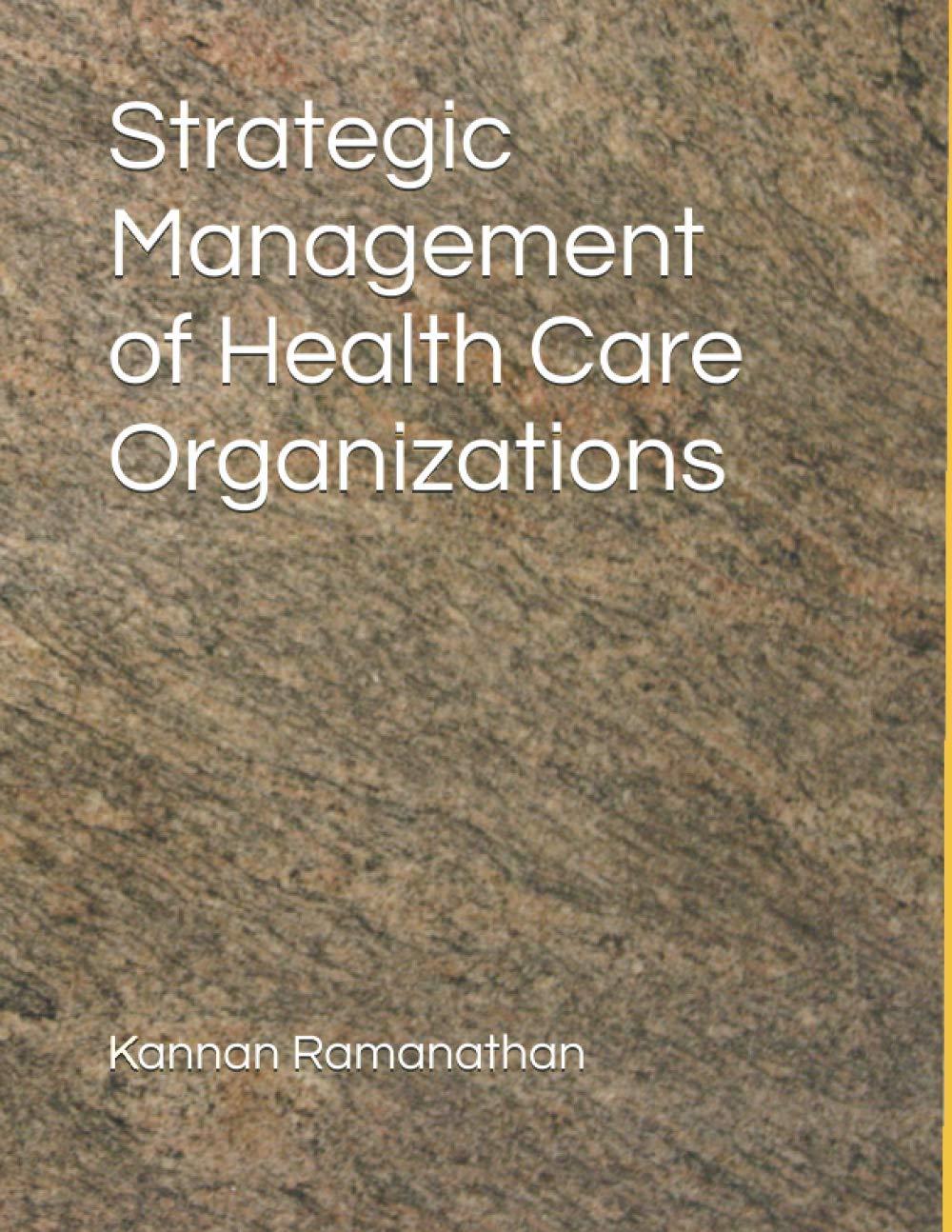 strategic management of health care organizations 1st edition kannan ramanathan b08rr4rjg8, 979-8588130790