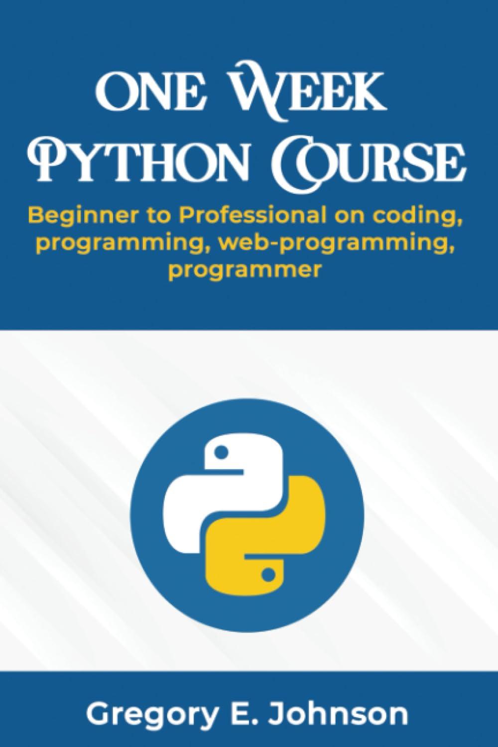 one week python course beginner to professional on coding programming web programming programmer 1st edition