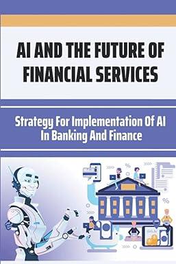 ai and the future of financial services strategy for implementation of ai in banking and finance 1st edition