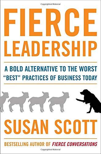 fierce leadership  a bold alternative to the worst  best  practices of business today 1st edition susan scott