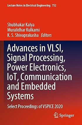 Advances In VLSI Signal Processing Power Electronics IoT Communication And Embedded Systems Select Proceedings Of VSPICE 2020