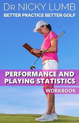 Better Practice Better Golf Performance And Playing Statistics Workbook
