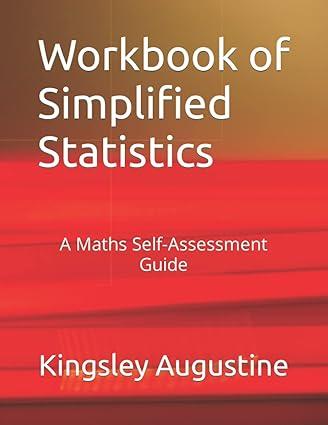 workbook of simplified statistics a maths self assessment guide 1st edition kingsley augustine 1691531456,