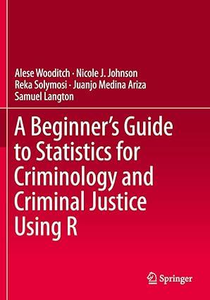 a beginners guide to statistics for criminology and criminal justice using r 1st edition alese wooditch,