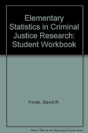 elementary statistics in criminal justice research student work book 1st edition david r. forde, jack a.