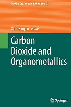 carbon dioxide and organometallics topics in organometallic chemistry 1st edition xiao-bing lu 3319372173,