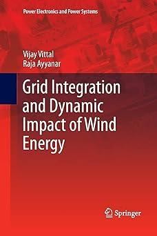 grid integration and dynamic impact of wind energy 1st edition vijay vittal, raja ayyanar 1489998454,