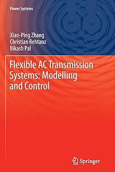 flexible ac transmission systems modelling and control 1st edition xiao-ping zhang, christian rehtanz, bikash