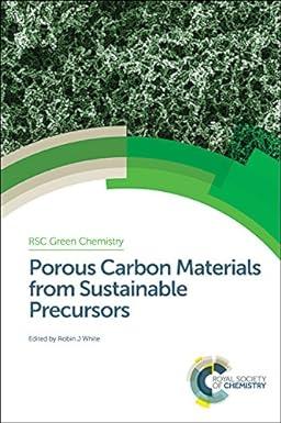 porous carbon materials from sustainable precursors green chemistry series volume 32 1st edition robin j whit