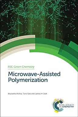 microwave assisted polymerization green chemistry series volume 35 1st edition anuradha mishra, tanvi vats,