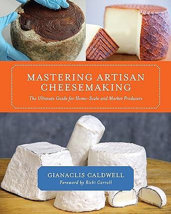 mastering artisan cheesemaking the ultimate guide for home scale and market producers 1st edition gianaclis