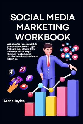 social media marketing workbook a step by step guide that will help you harness the power of digital
