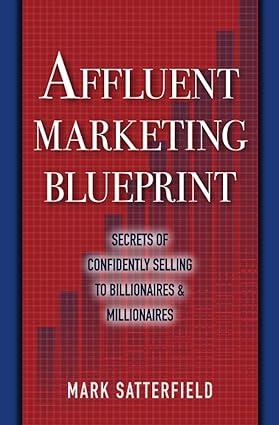 affluent marketing blueprint  secrets of confidently selling to billionaires and millionaires 1st edition