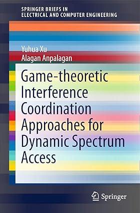 game theoretic interference coordination approaches for dynamic spectrum access 1st edition yuhua xu,