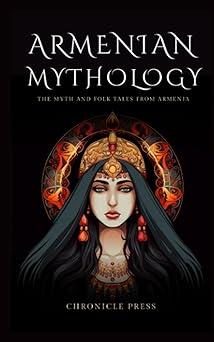 armenian mythology the myth and folk tales from armenia 1st edition chronicle press 8859992058, 979-8859992058