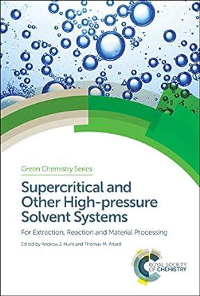 Supercritical And Other High Pressure Solvent Systems For Extraction Reaction And Material Processing Green Chemistry Series Volume 57