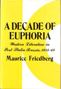 a decade of euphoria western literature in post stalin russia 1954-64 1st edition friedburg, maurice