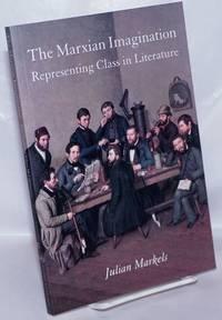 the marxian imagination representing class in literature 1st edition markels, julian 1583670971, 9781583670972