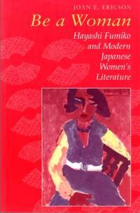 be a woman hayashi fumiko and modern japanese womens literature 1st edition ericson, joan e 0824818849,