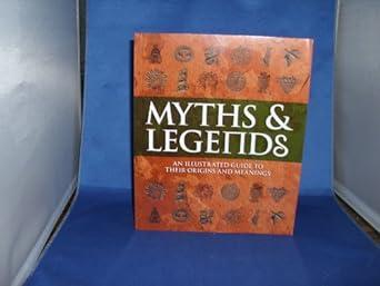 myths and legends an illustrated guide to their origins and meanings 1st edition philip wilkinson 0756674905,