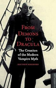 from demons to dracula the creation of the modern vampire myth 1st edition matthew beresford 1861894031,