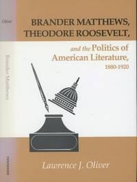 brander matthews theodore roosevelt and the politics of american literature 1880-1920 1st edition oliver,